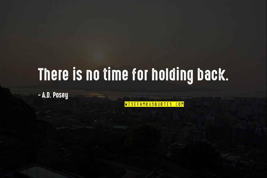 Holding Back Quotes By A.D. Posey: There is no time for holding back.