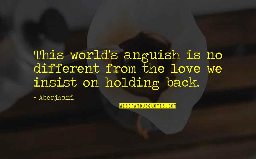 Holding Back Quotes By Aberjhani: This world's anguish is no different from the