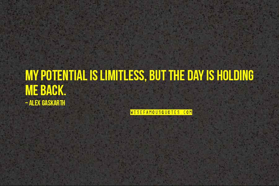 Holding Back Quotes By Alex Gaskarth: My potential is limitless, but the day is