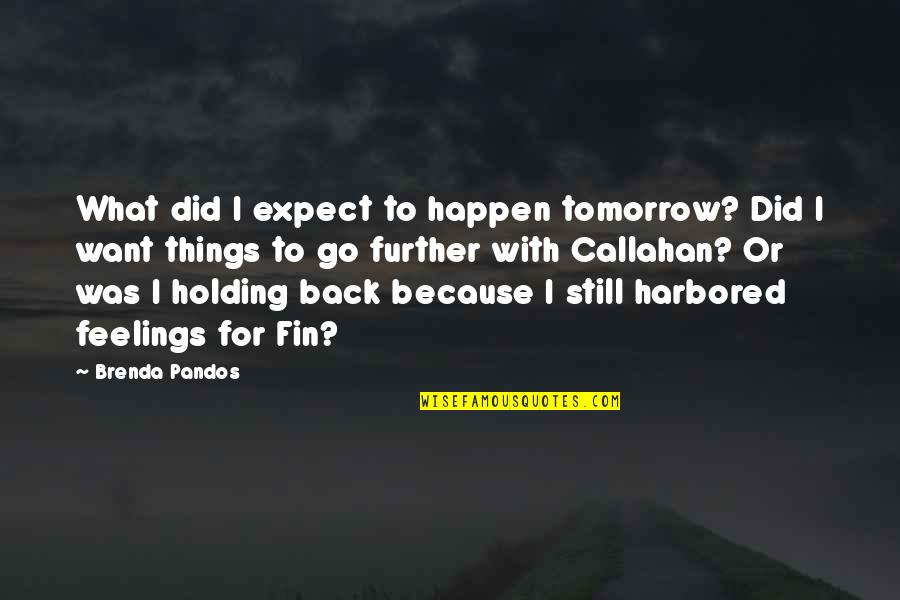 Holding Back Quotes By Brenda Pandos: What did I expect to happen tomorrow? Did