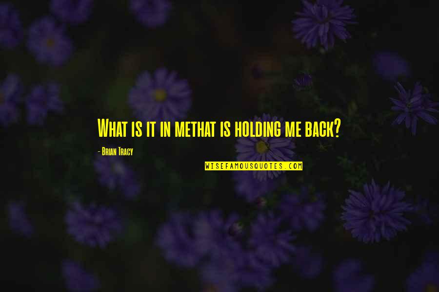 Holding Back Quotes By Brian Tracy: What is it in methat is holding me