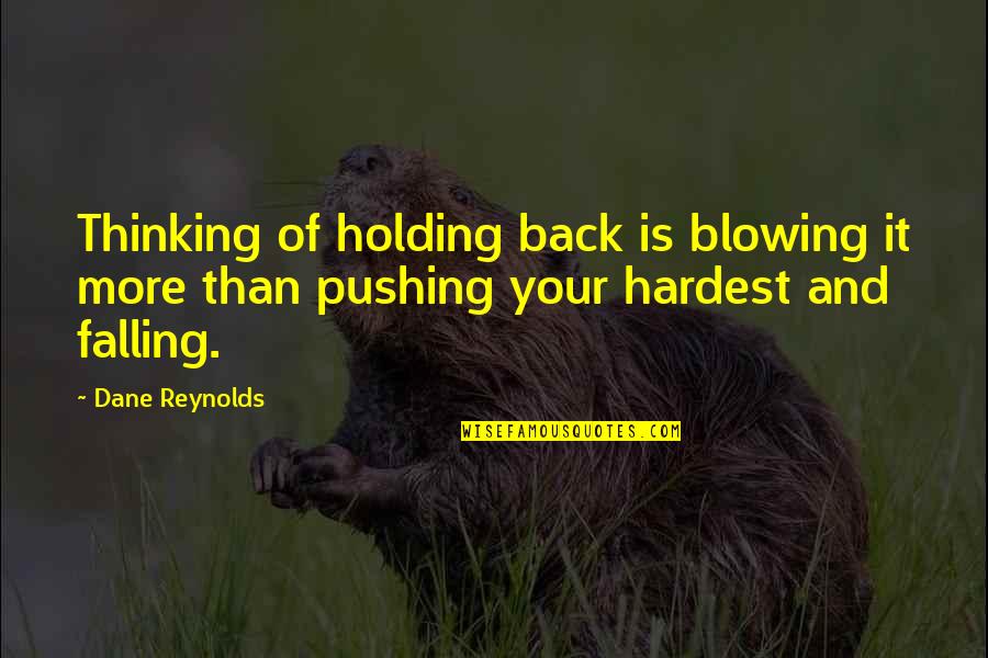 Holding Back Quotes By Dane Reynolds: Thinking of holding back is blowing it more