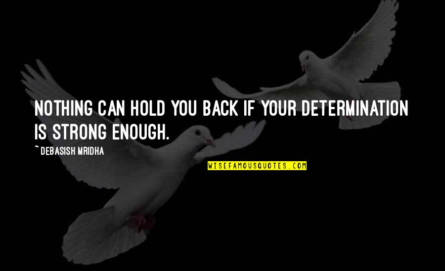 Holding Back Quotes By Debasish Mridha: Nothing can hold you back if your determination