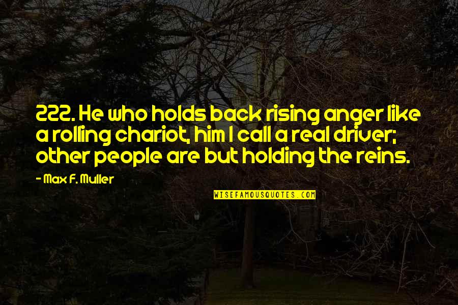 Holding Back Quotes By Max F. Muller: 222. He who holds back rising anger like
