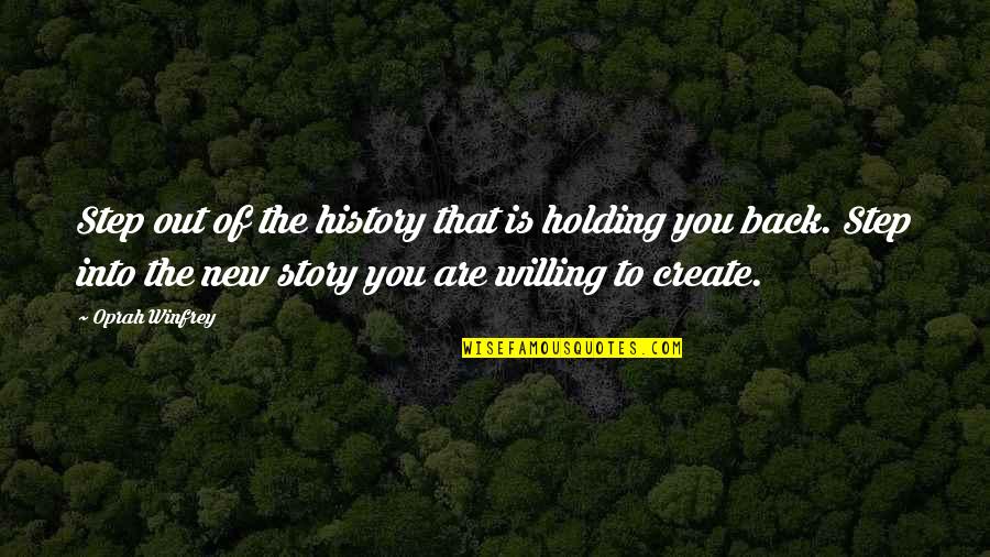 Holding Back Quotes By Oprah Winfrey: Step out of the history that is holding