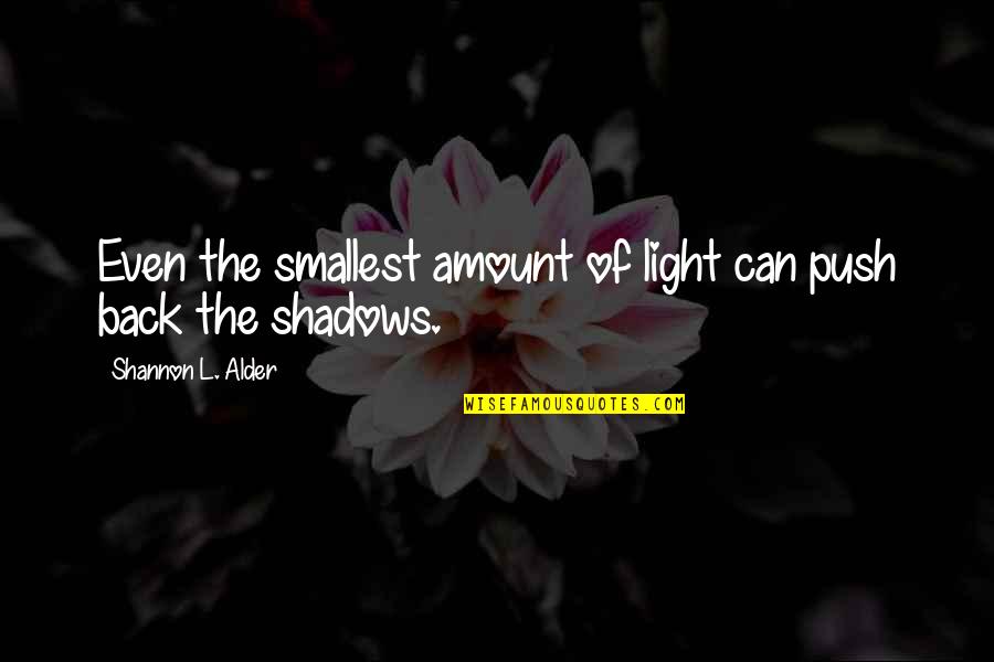 Holding Back Quotes By Shannon L. Alder: Even the smallest amount of light can push