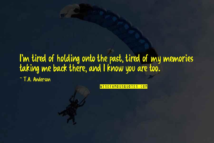 Holding Back Quotes By T.A. Anderson: I'm tired of holding onto the past, tired