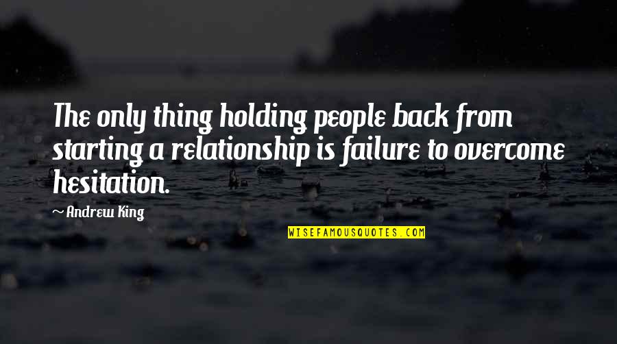 Holding Back Relationship Quotes By Andrew King: The only thing holding people back from starting