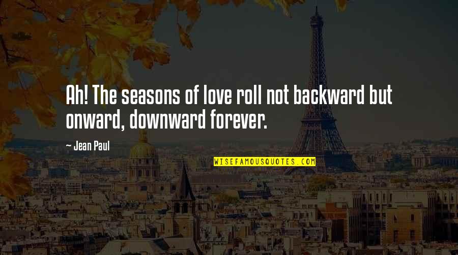 Holding Back Relationship Quotes By Jean Paul: Ah! The seasons of love roll not backward
