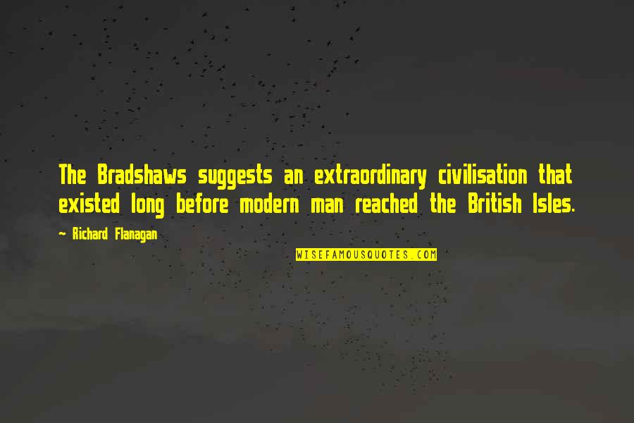 Holding Back Tears Quotes By Richard Flanagan: The Bradshaws suggests an extraordinary civilisation that existed