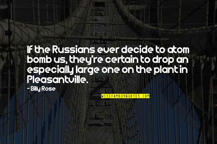 Holding Back The Truth Quotes By Billy Rose: If the Russians ever decide to atom bomb