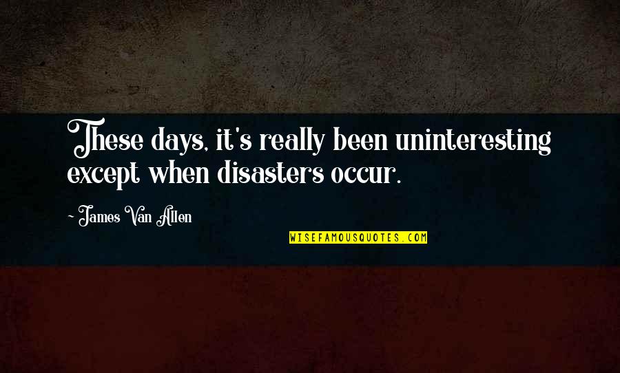 Holding Back The Truth Quotes By James Van Allen: These days, it's really been uninteresting except when