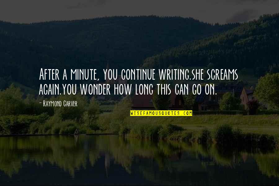Holding Company Quotes By Raymond Carver: After a minute, you continue writing.she screams again.you