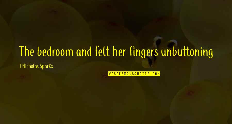 Holding Down Your Man Quotes By Nicholas Sparks: The bedroom and felt her fingers unbuttoning