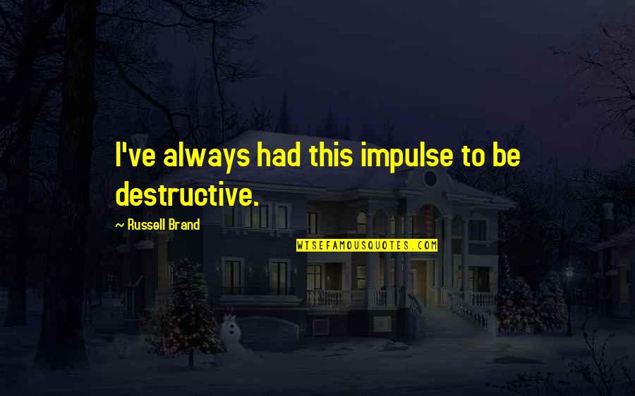 Holding Down Your Man Quotes By Russell Brand: I've always had this impulse to be destructive.