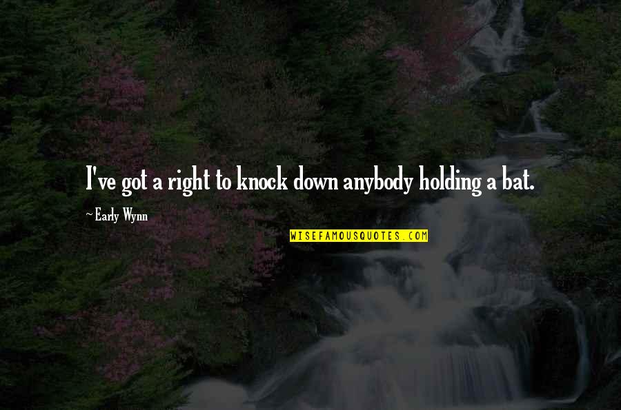 Holding Each Other Down Quotes By Early Wynn: I've got a right to knock down anybody