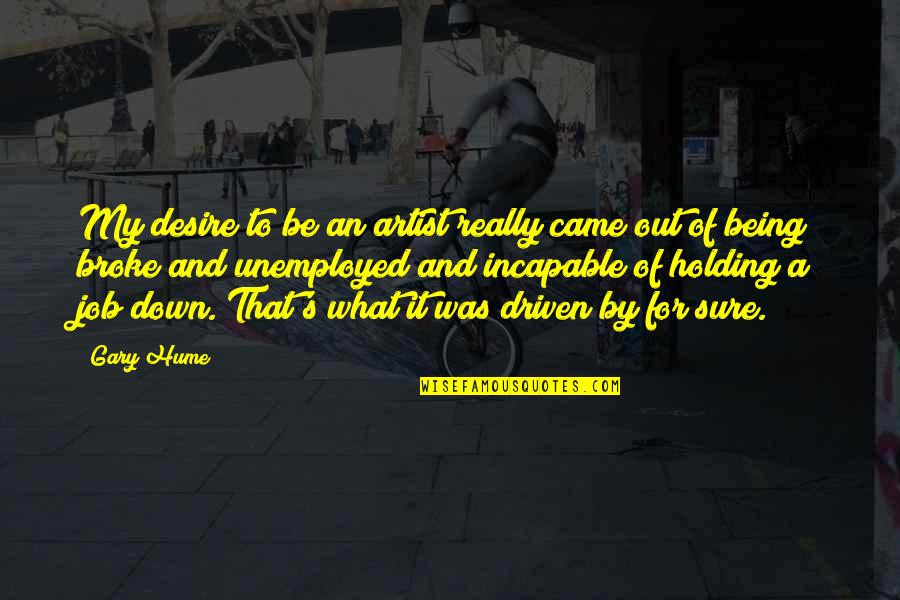 Holding Each Other Down Quotes By Gary Hume: My desire to be an artist really came