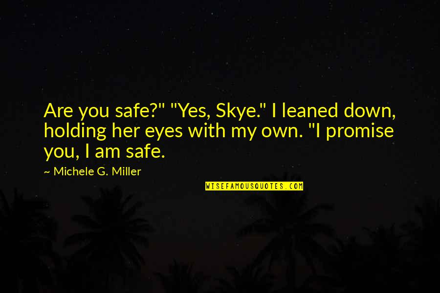 Holding Each Other Down Quotes By Michele G. Miller: Are you safe?" "Yes, Skye." I leaned down,