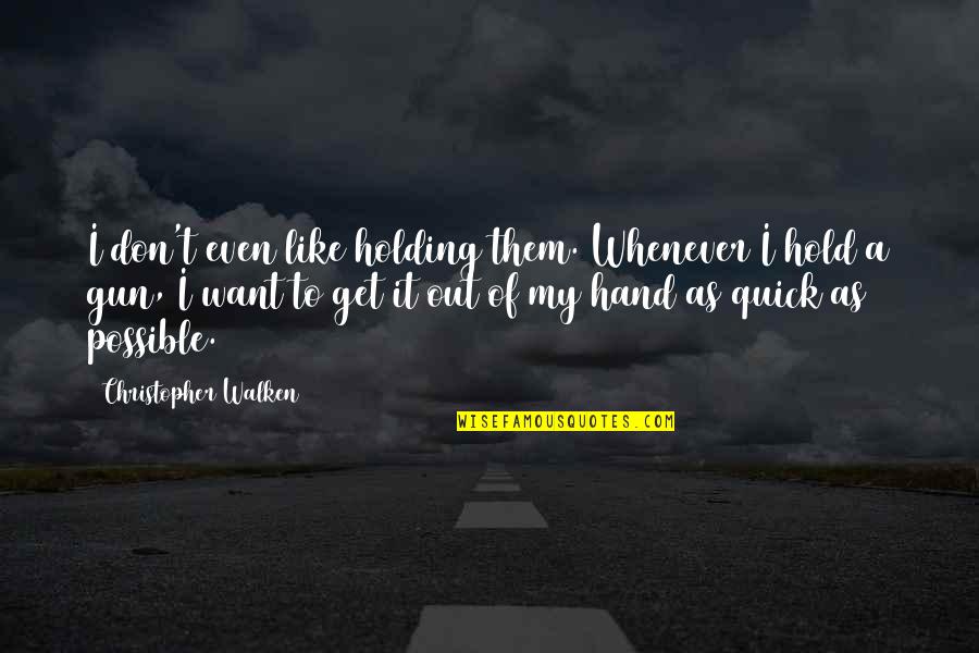 Holding Each Other's Hands Quotes By Christopher Walken: I don't even like holding them. Whenever I