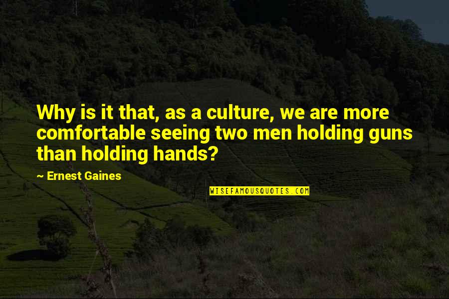 Holding Each Other's Hands Quotes By Ernest Gaines: Why is it that, as a culture, we