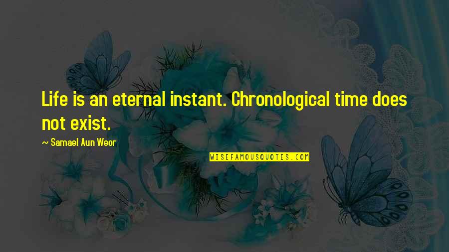 Holding Everything In Quotes By Samael Aun Weor: Life is an eternal instant. Chronological time does