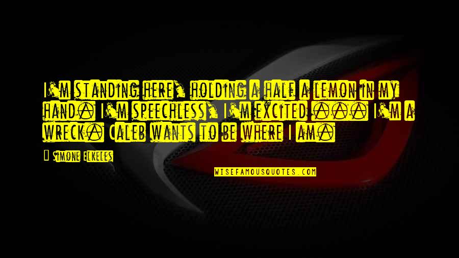 Holding Hand Quotes By Simone Elkeles: I'm standing here, holding a half a lemon