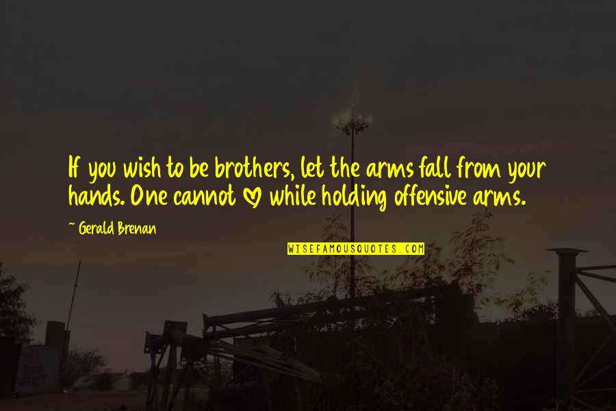Holding Hands And Love Quotes By Gerald Brenan: If you wish to be brothers, let the