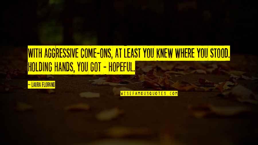 Holding Hands And Love Quotes By Laura Florand: With aggressive come-ons, at least you knew where