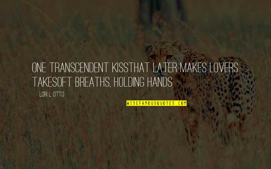 Holding Hands And Love Quotes By Lori L. Otto: One transcendent kissthat later makes lovers takesoft breaths,