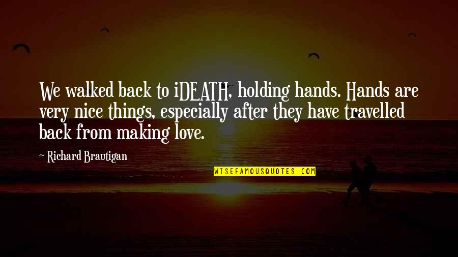 Holding Hands And Love Quotes By Richard Brautigan: We walked back to iDEATH, holding hands. Hands