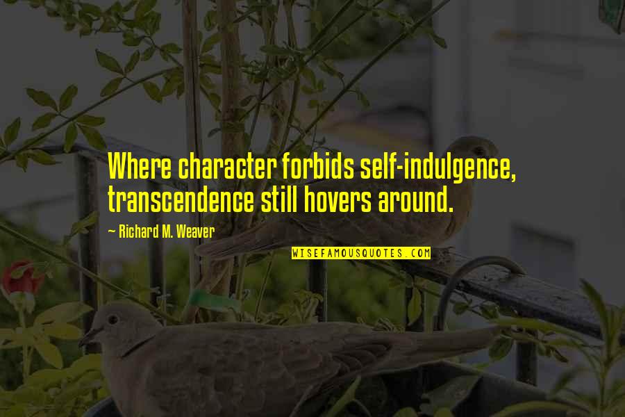 Holding Hands For The First Time Quotes By Richard M. Weaver: Where character forbids self-indulgence, transcendence still hovers around.