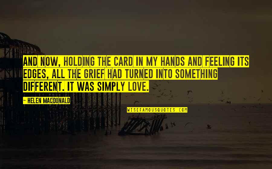 Holding Hands In Love Quotes By Helen Macdonald: And now, holding the card in my hands