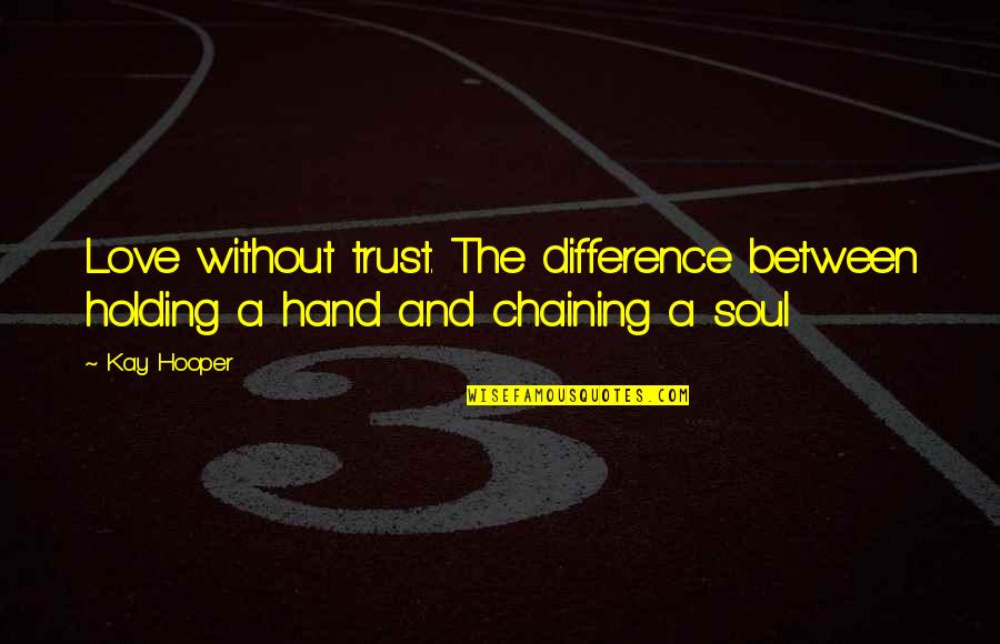 Holding Hands In Love Quotes By Kay Hooper: Love without trust. The difference between holding a