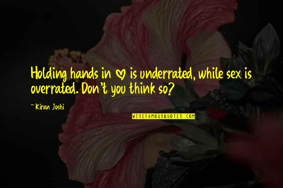 Holding Hands In Love Quotes By Kiran Joshi: Holding hands in love is underrated, while sex