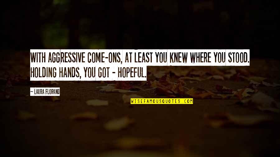 Holding Hands In Love Quotes By Laura Florand: With aggressive come-ons, at least you knew where