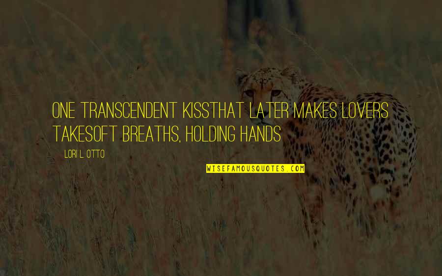 Holding Hands In Love Quotes By Lori L. Otto: One transcendent kissthat later makes lovers takesoft breaths,