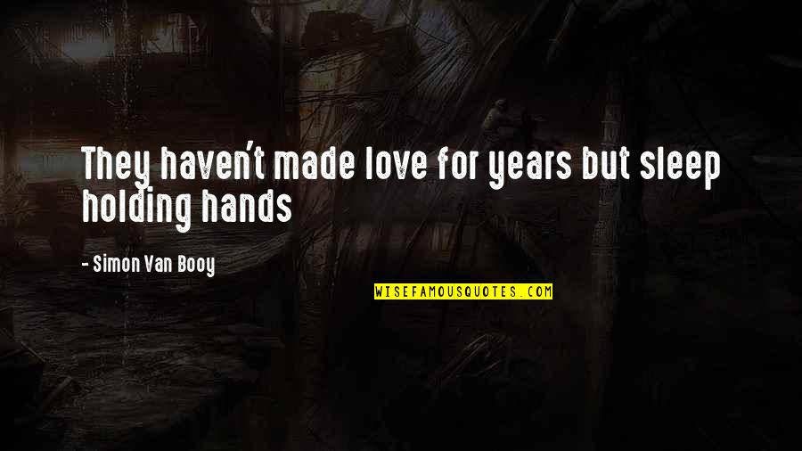 Holding Hands In Love Quotes By Simon Van Booy: They haven't made love for years but sleep