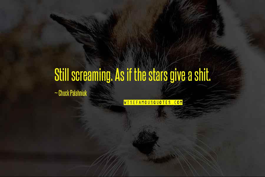 Holding Hands While Driving Quotes By Chuck Palahniuk: Still screaming. As if the stars give a