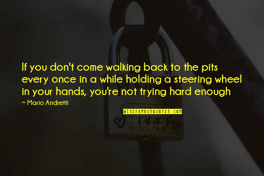 Holding Hands While Walking Quotes By Mario Andretti: If you don't come walking back to the