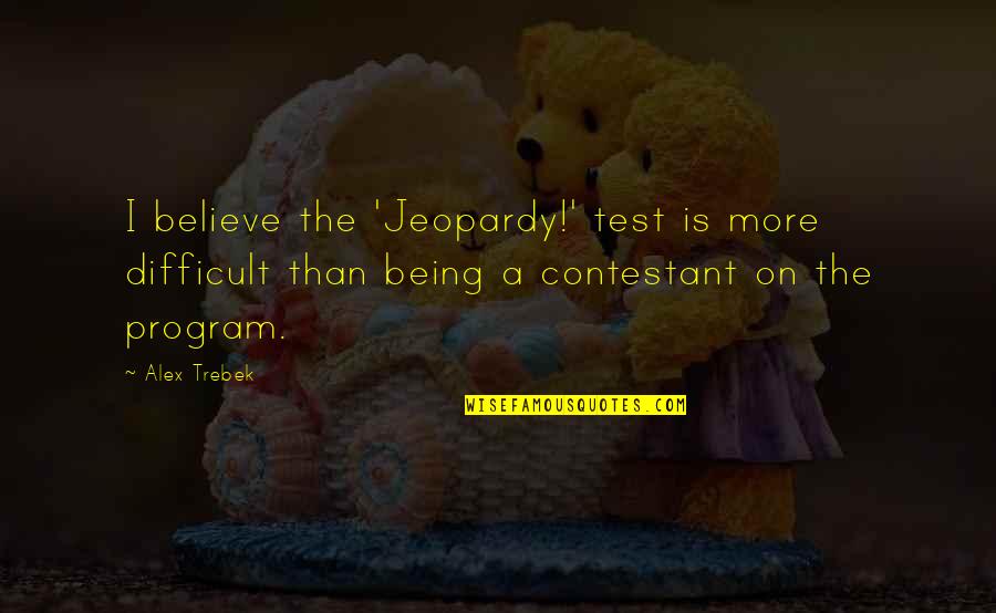 Holding Hands With Your Dad Quotes By Alex Trebek: I believe the 'Jeopardy!' test is more difficult Holding Hands With Your Dad Quotes By Alex Trebek: I believe the 'Jeopardy!' test is more difficult