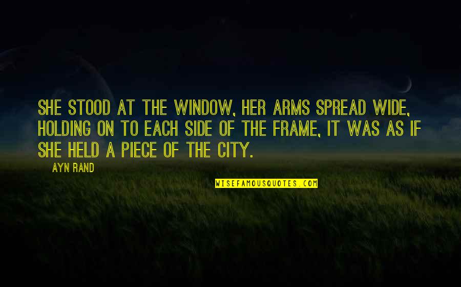 Holding Her In Your Arms Quotes By Ayn Rand: She stood at the window, her arms spread