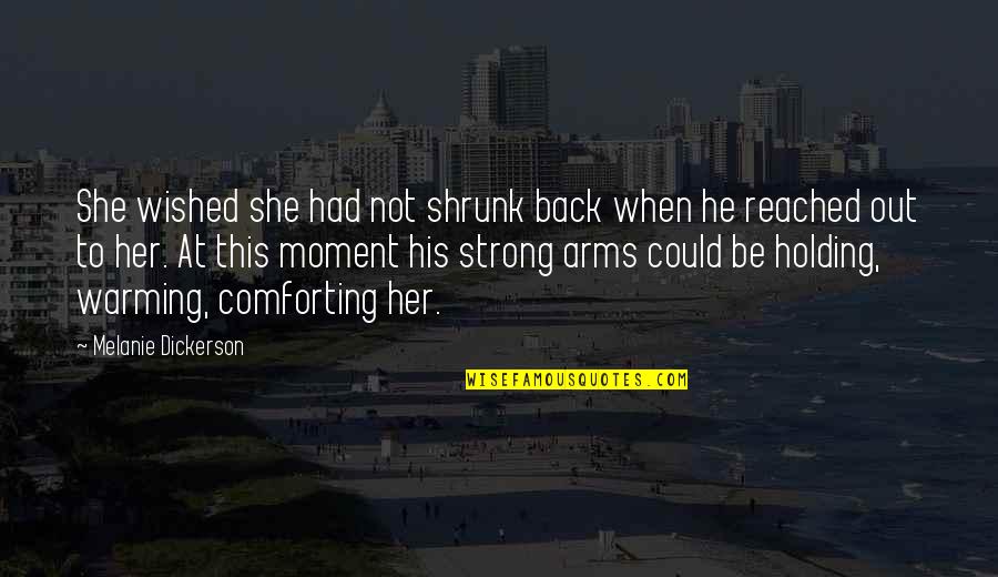 Holding Her In Your Arms Quotes By Melanie Dickerson: She wished she had not shrunk back when