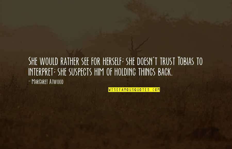 Holding Him Back Quotes By Margaret Atwood: She would rather see for herself; she doesn't