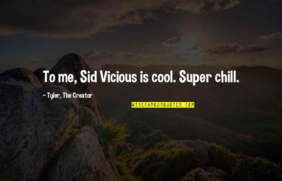 Holding Him Back Quotes By Tyler, The Creator: To me, Sid Vicious is cool. Super chill.