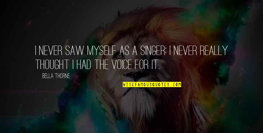 Holding His Hands Quotes By Bella Thorne: I never saw myself as a singer; I