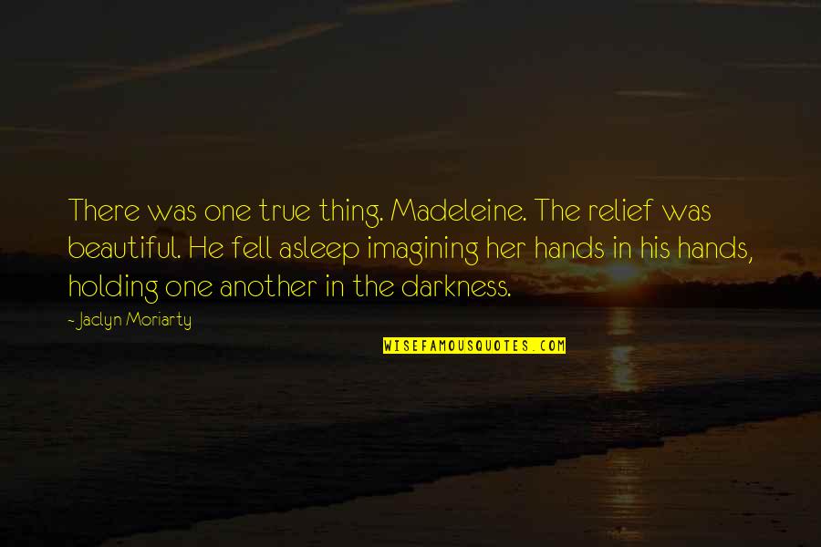 Holding His Hands Quotes By Jaclyn Moriarty: There was one true thing. Madeleine. The relief