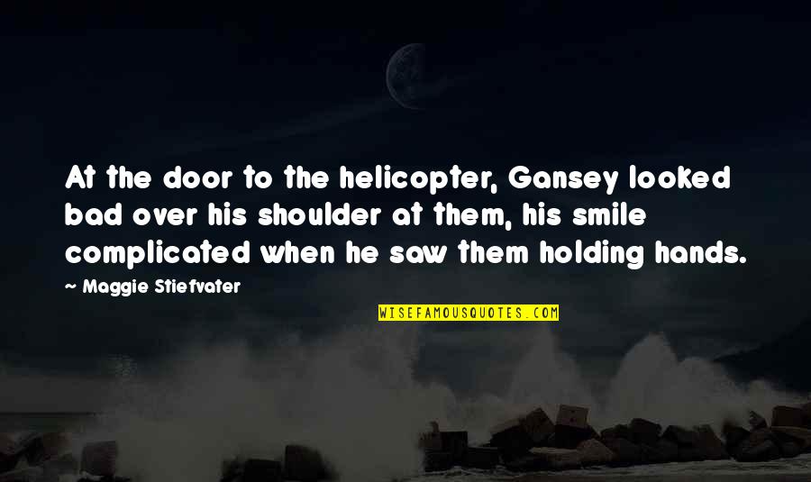 Holding His Hands Quotes By Maggie Stiefvater: At the door to the helicopter, Gansey looked