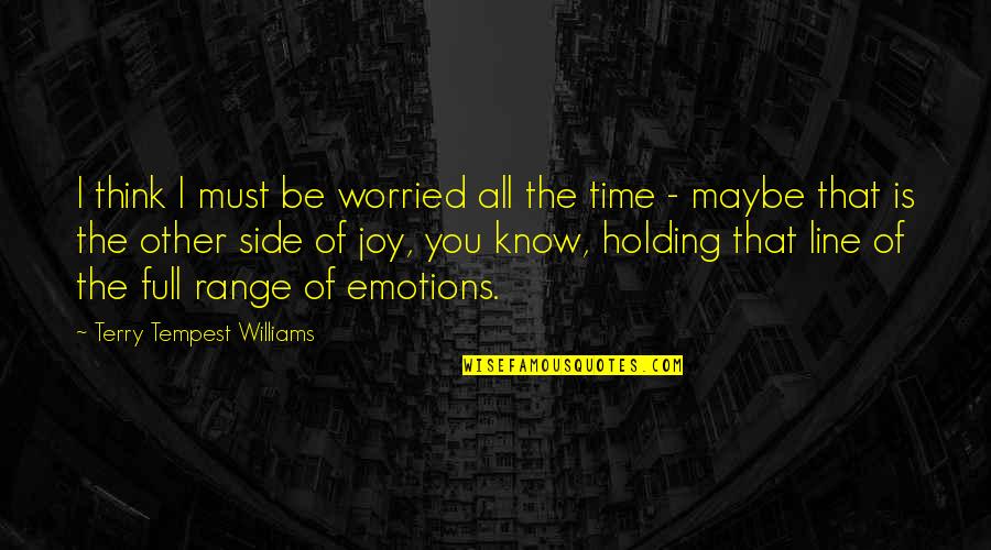 Holding In Emotions Quotes By Terry Tempest Williams: I think I must be worried all the
