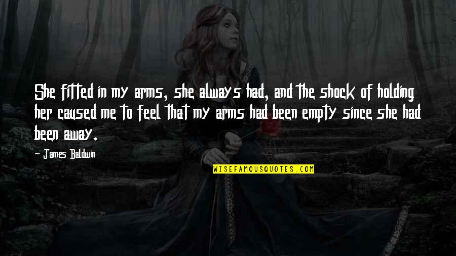 Holding In Your Arms Quotes By James Baldwin: She fitted in my arms, she always had,