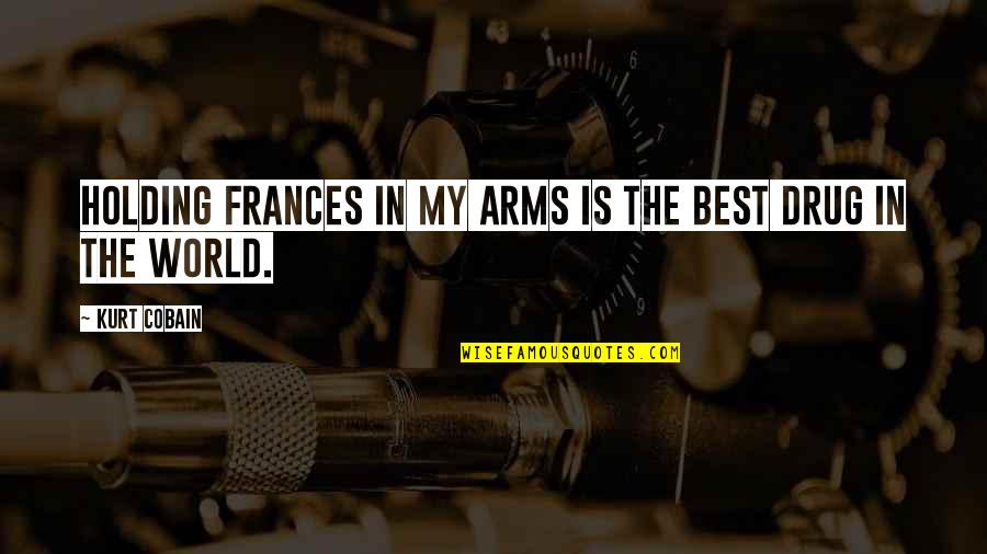 Holding In Your Arms Quotes By Kurt Cobain: Holding Frances in my arms is the best
